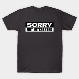 Sorry Not Interested T-Shirt